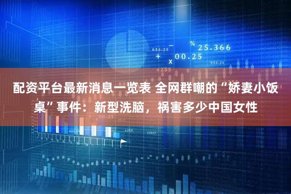 配资平台最新消息一览表 全网群嘲的“娇妻小饭桌”事件：新型洗脑，祸害多少中国女性